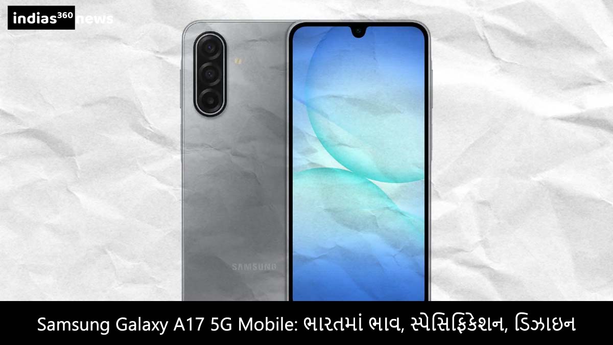 Samsung Galaxy A17 5G Mobile: ભારતમાં ભાવ, સ્પેસિફિકેશન, ડિઝાઇન અને કેમેરાની સંપૂર્ણ માહિતી